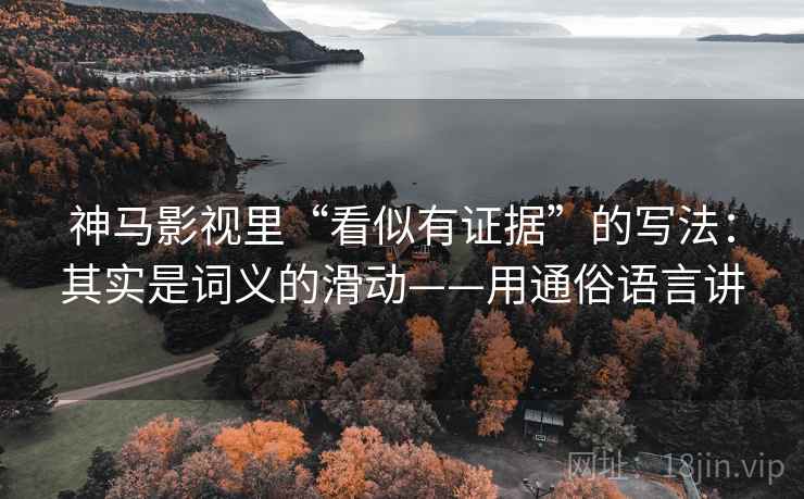 神马影视里“看似有证据”的写法：其实是词义的滑动——用通俗语言讲
