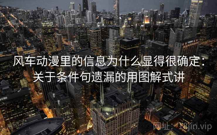风车动漫里的信息为什么显得很确定：关于条件句遗漏的用图解式讲