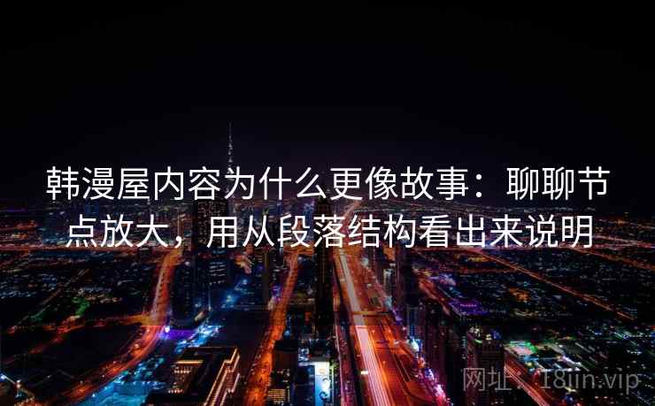 韩漫屋内容为什么更像故事：聊聊节点放大，用从段落结构看出来说明