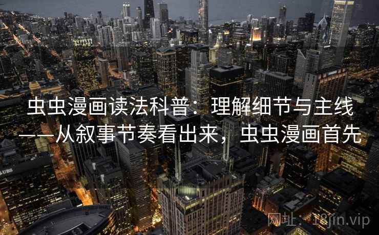 虫虫漫画读法科普：理解细节与主线——从叙事节奏看出来，虫虫漫画首先