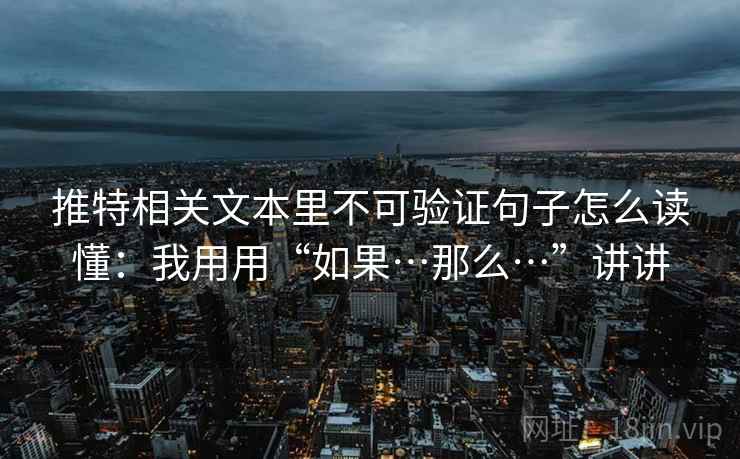 推特相关文本里不可验证句子怎么读懂：我用用“如果…那么…”讲讲